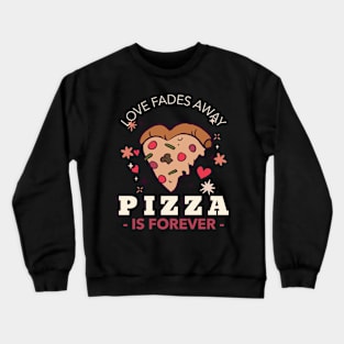 Love fades away, pizza is forever Crewneck Sweatshirt